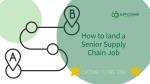 How to land a Senior Supply Chain Job