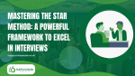Mastering the STAR Method: A Powerful Framework to Excel in Interviews
